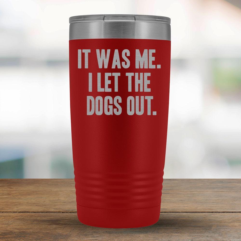 It Was Me. I Let the Dogs Out - 20oz Tumbler-KaboodleWorld