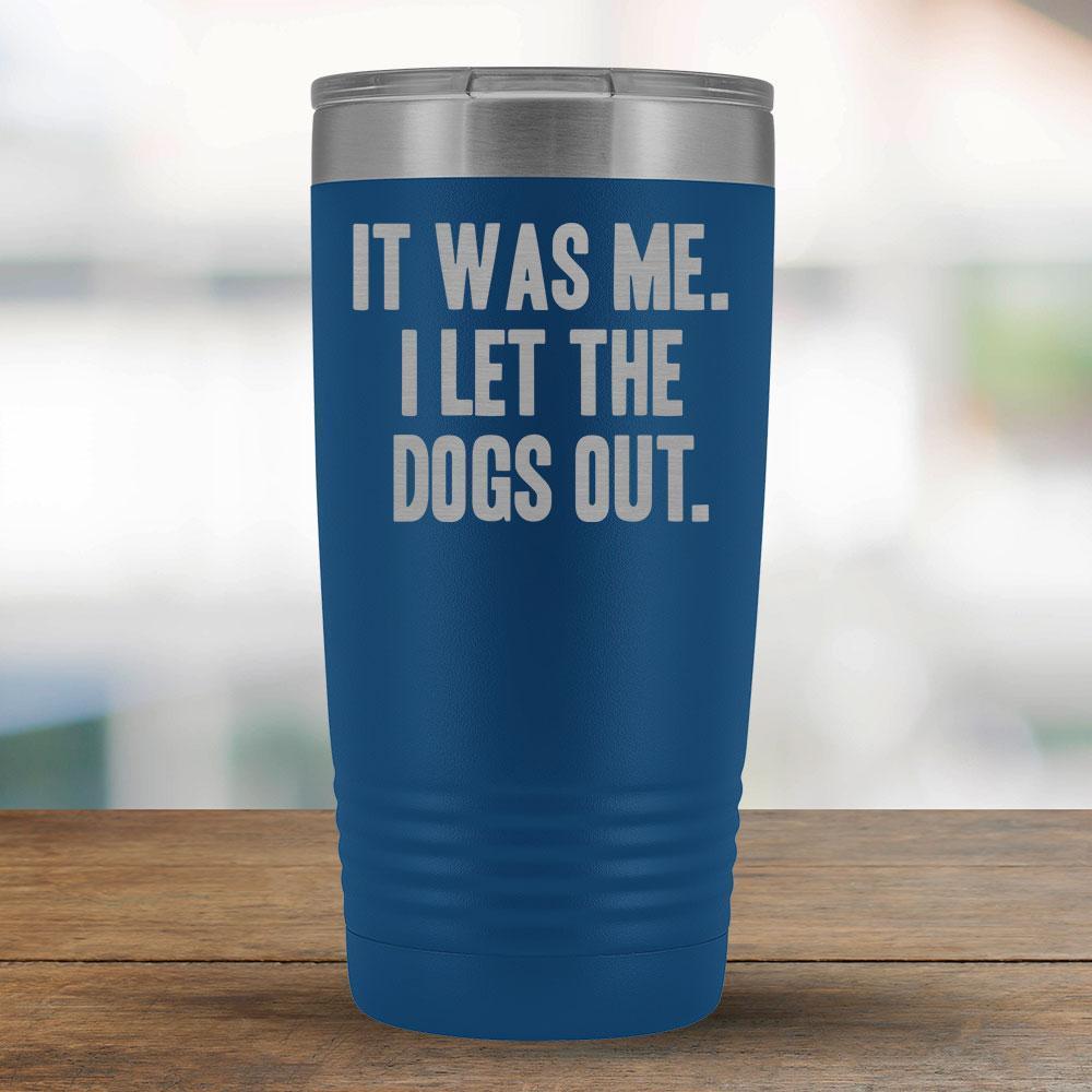 It Was Me. I Let the Dogs Out - 20oz Tumbler-KaboodleWorld