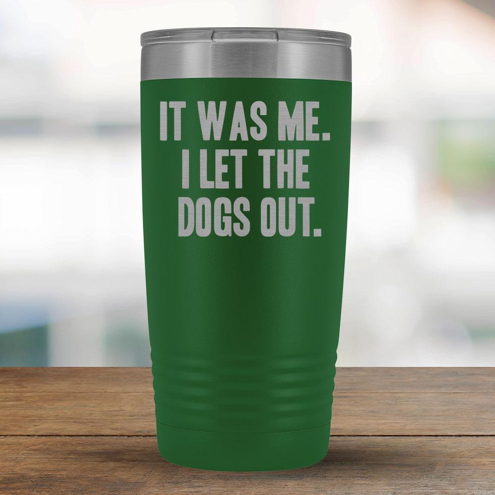 It Was Me. I Let the Dogs Out - 20oz Tumbler-KaboodleWorld