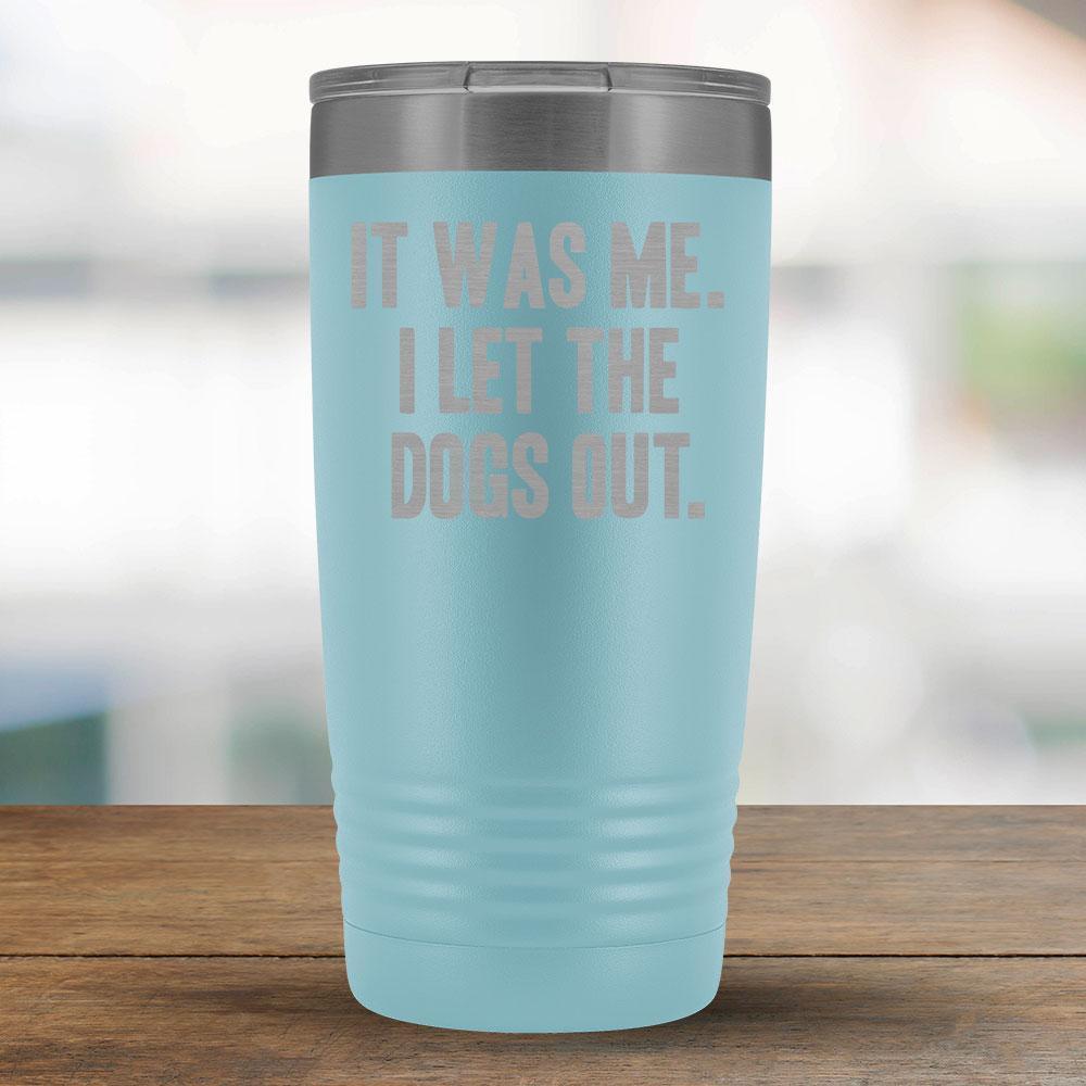 It Was Me. I Let the Dogs Out - 20oz Tumbler-KaboodleWorld