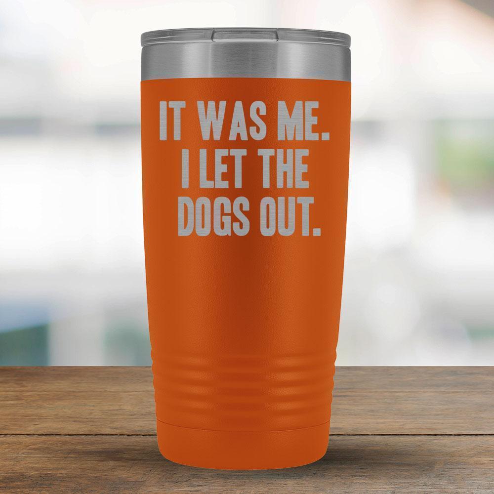 It Was Me. I Let the Dogs Out - 20oz Tumbler-KaboodleWorld