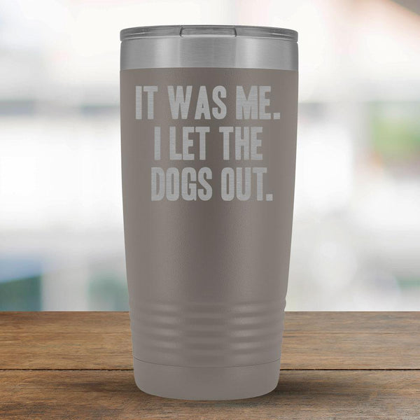 It Was Me. I Let the Dogs Out - 20oz Tumbler-KaboodleWorld