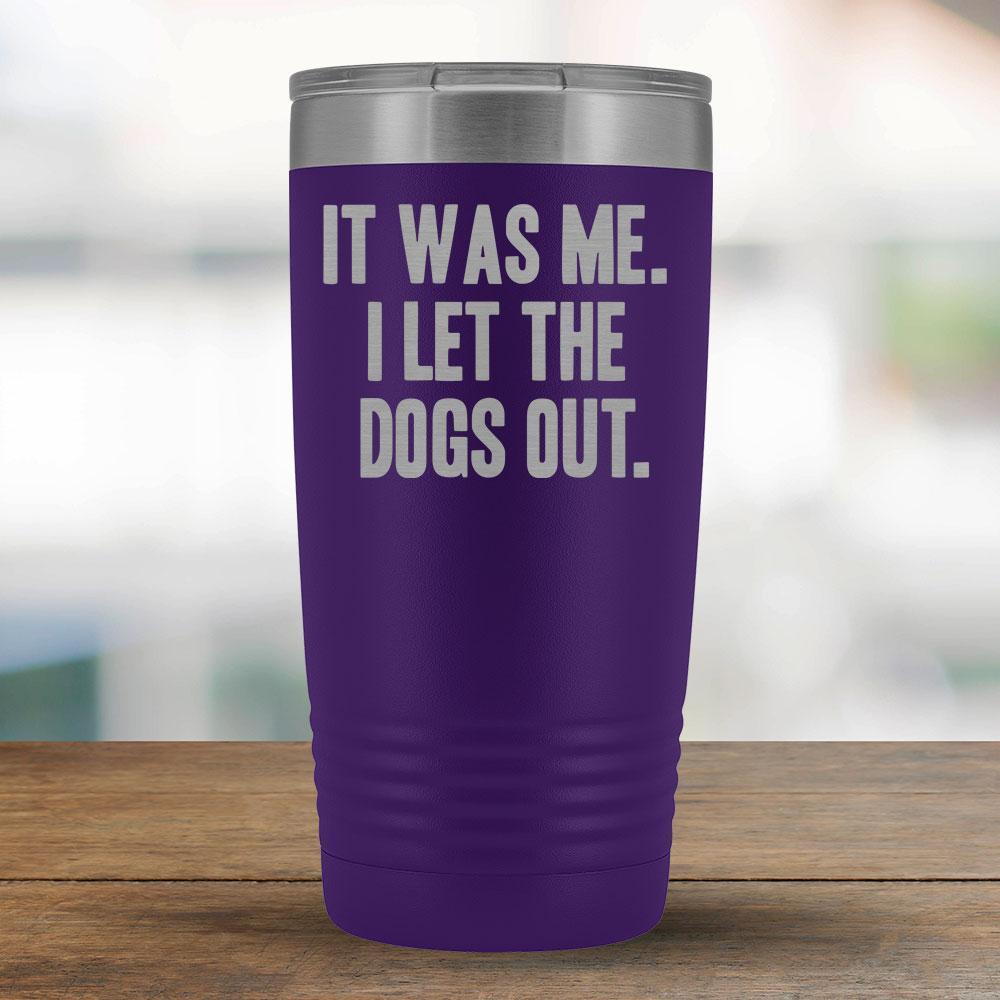 It Was Me. I Let the Dogs Out - 20oz Tumbler-KaboodleWorld