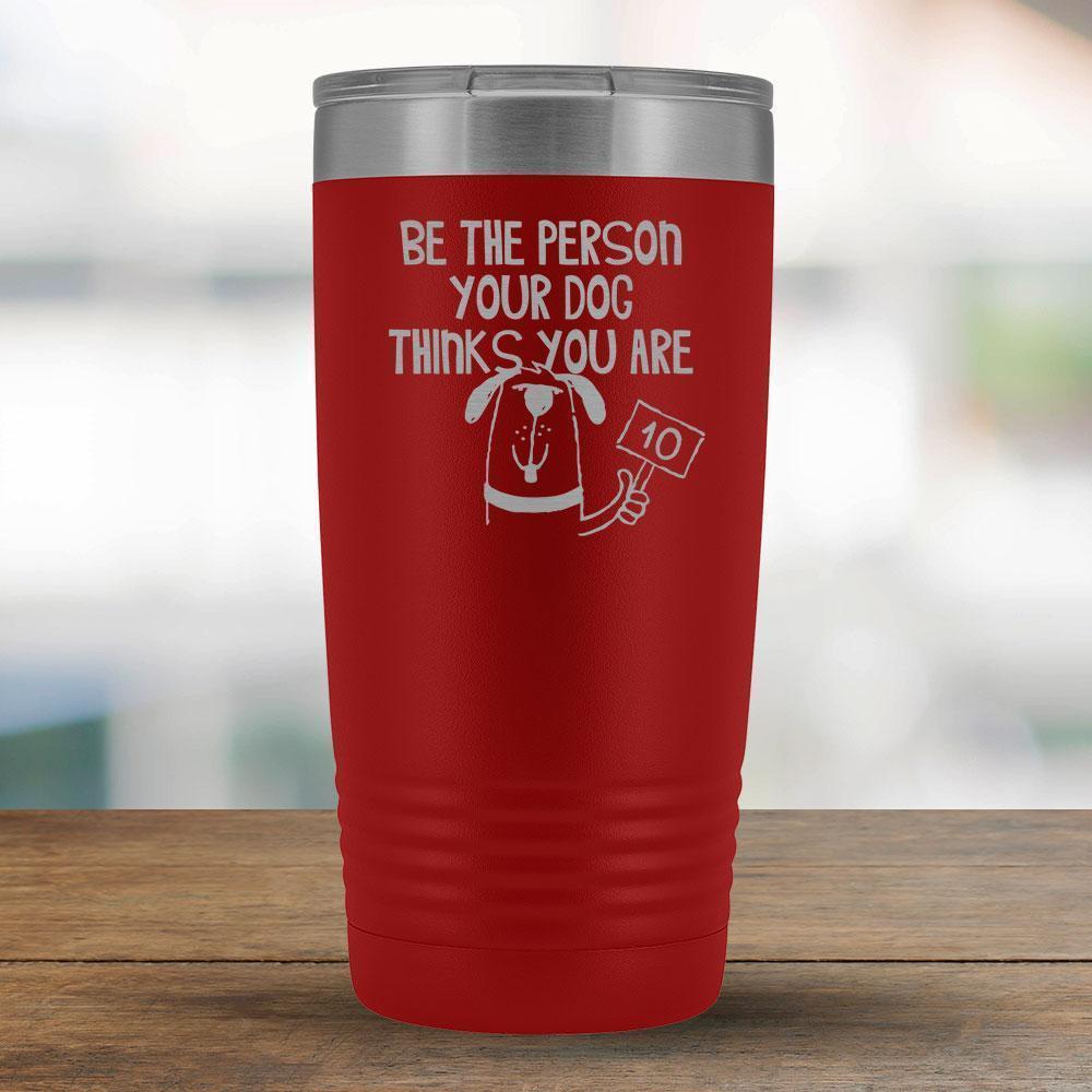Be The Person Your Dog Think you Are - 20oz Tumbler-KaboodleWorld