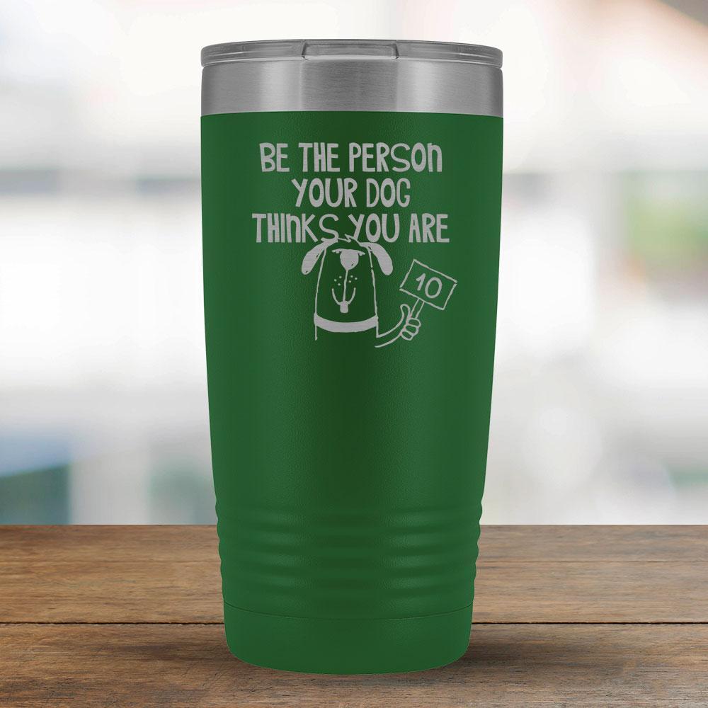 Be The Person Your Dog Think you Are - 20oz Tumbler-KaboodleWorld