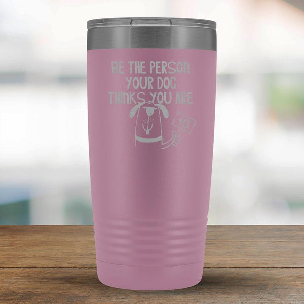 Be The Person Your Dog Think you Are - 20oz Tumbler-KaboodleWorld