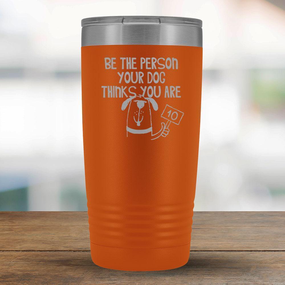 Be The Person Your Dog Think you Are - 20oz Tumbler-KaboodleWorld