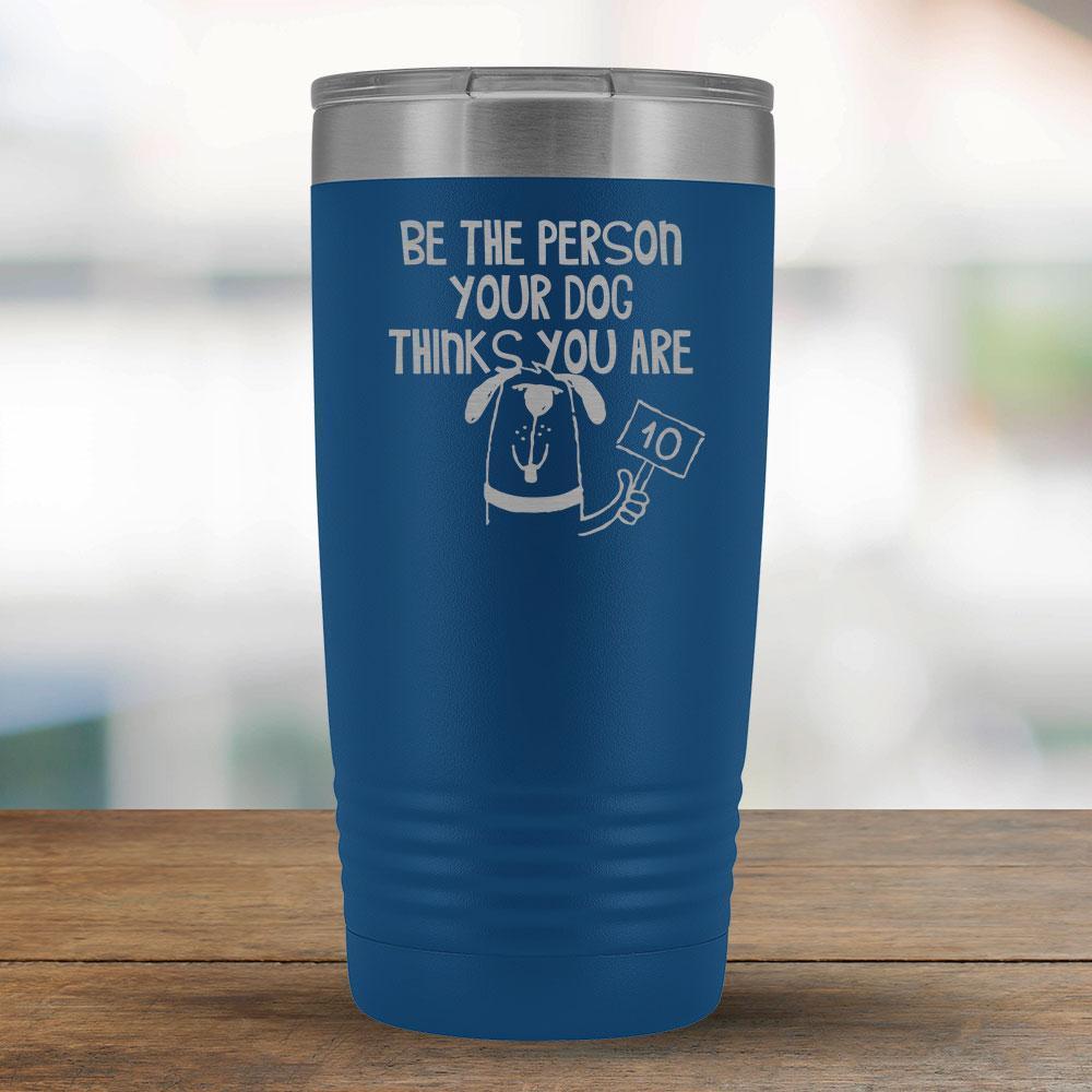 Be The Person Your Dog Think you Are - 20oz Tumbler-KaboodleWorld
