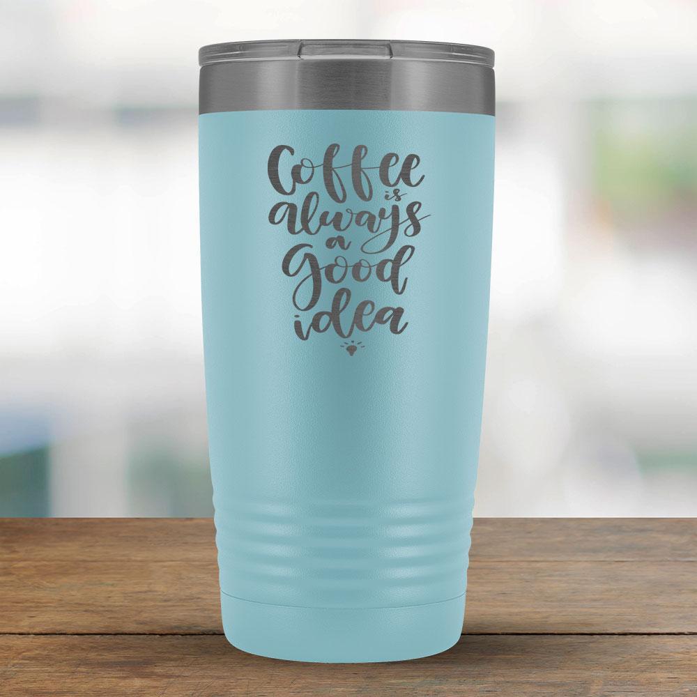 Coffee Always a Good Idea - 20oz Tumbler-KaboodleWorld