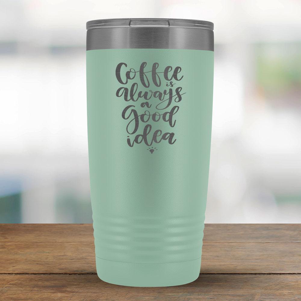 Coffee Always a Good Idea - 20oz Tumbler-KaboodleWorld