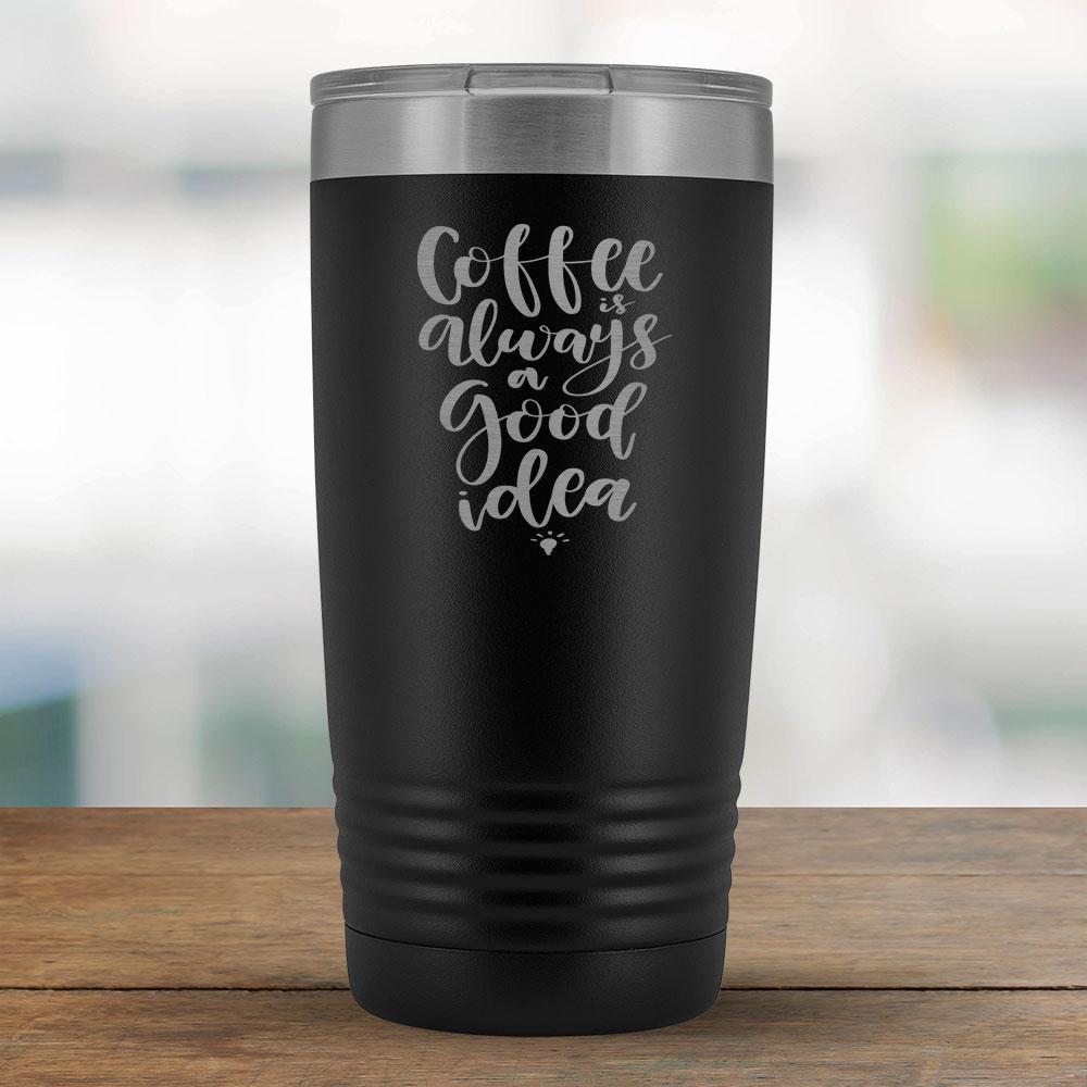 Coffee Always a Good Idea - 20oz Tumbler-KaboodleWorld