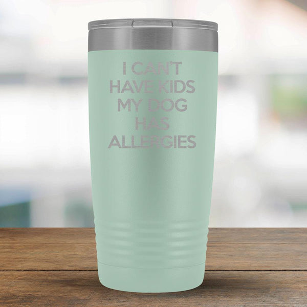 I Can't Have Kids My Dog Has Allergies - 20oz Tumbler-KaboodleWorld