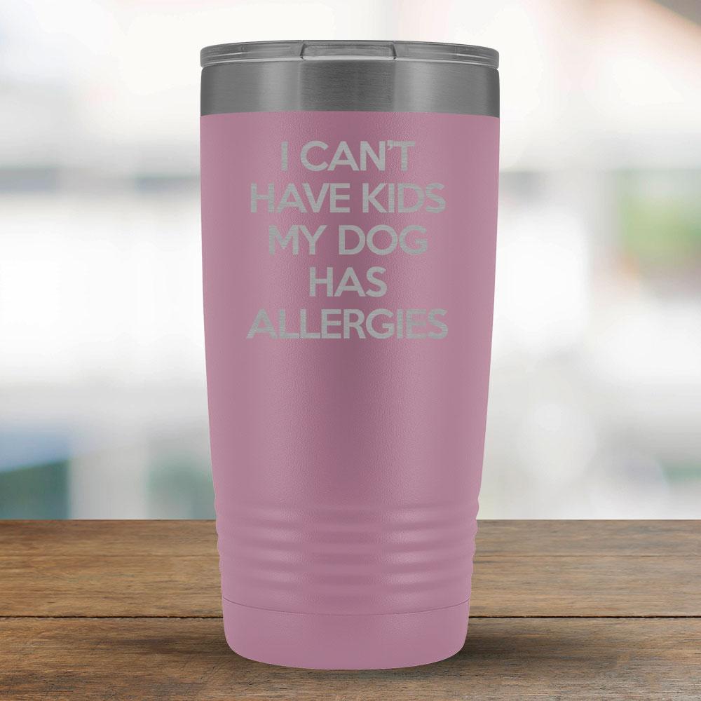 I Can't Have Kids My Dog Has Allergies - 20oz Tumbler-KaboodleWorld
