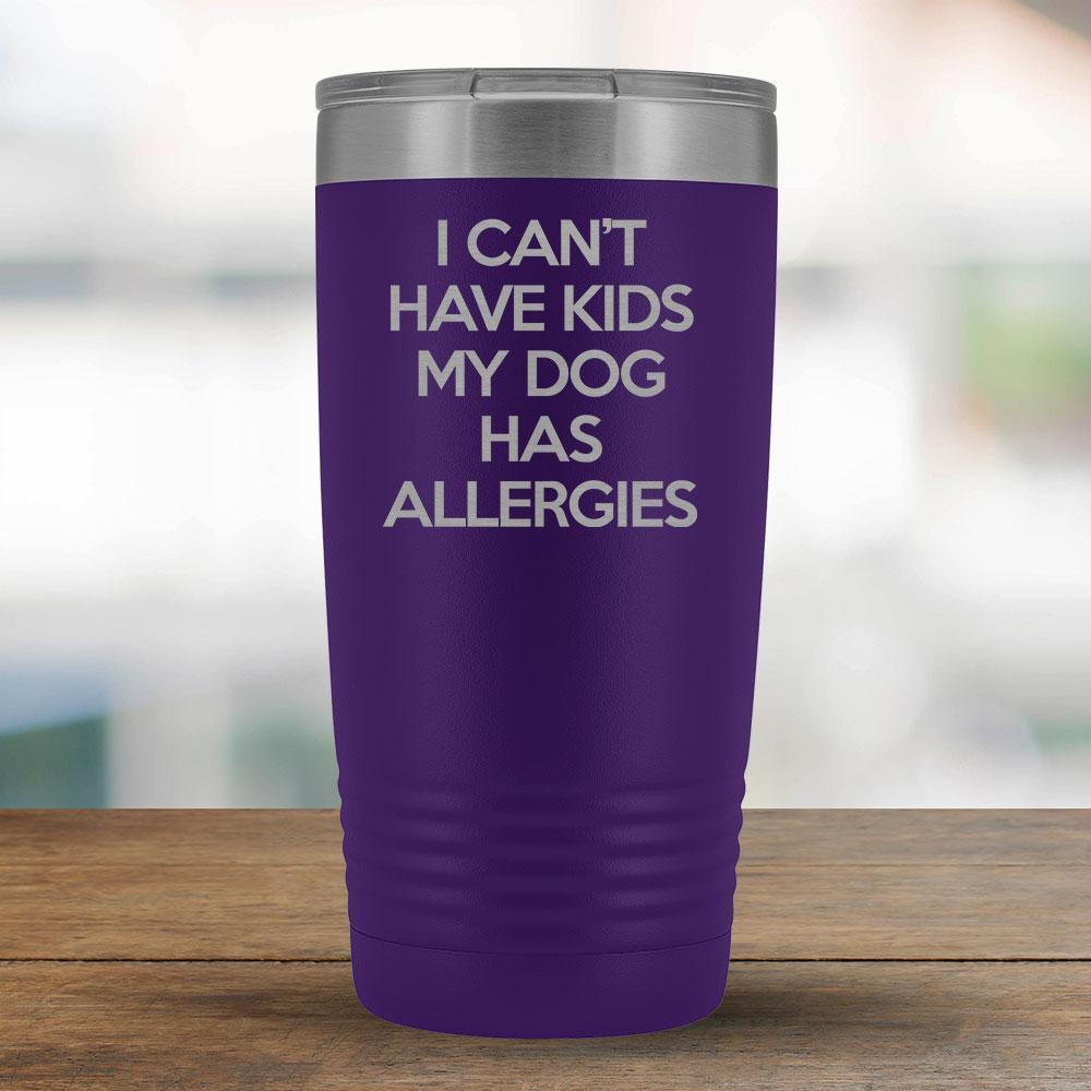 I Can't Have Kids My Dog Has Allergies - 20oz Tumbler-KaboodleWorld