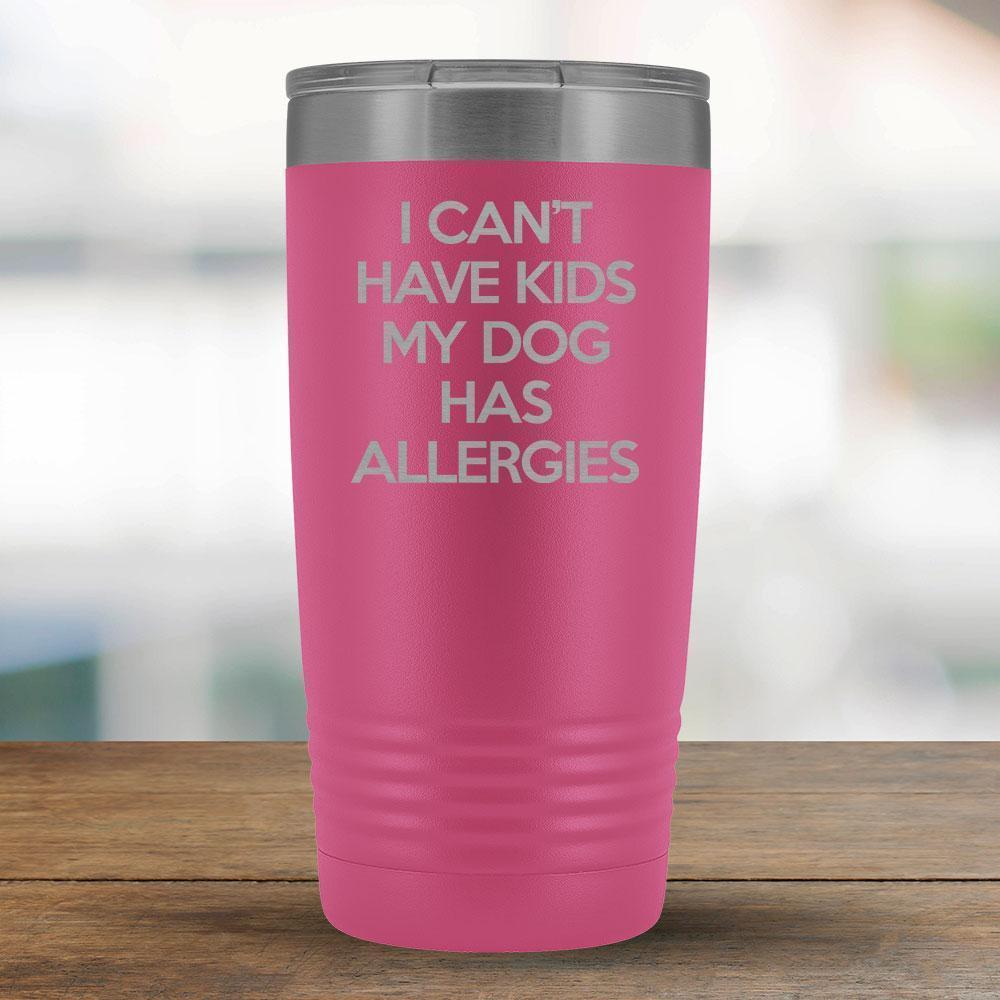 I Can't Have Kids My Dog Has Allergies - 20oz Tumbler-KaboodleWorld