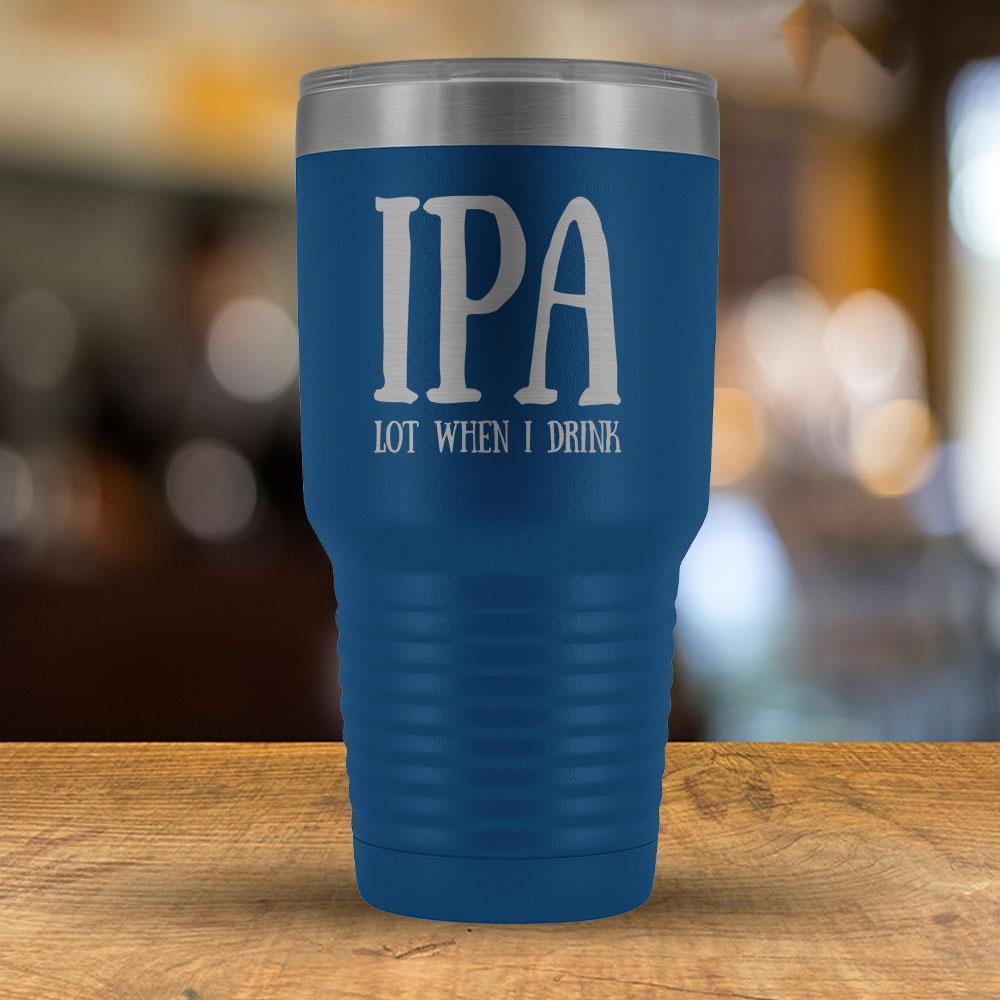 IPA Lot When I Drink - 30oz Tumbler-KaboodleWorld