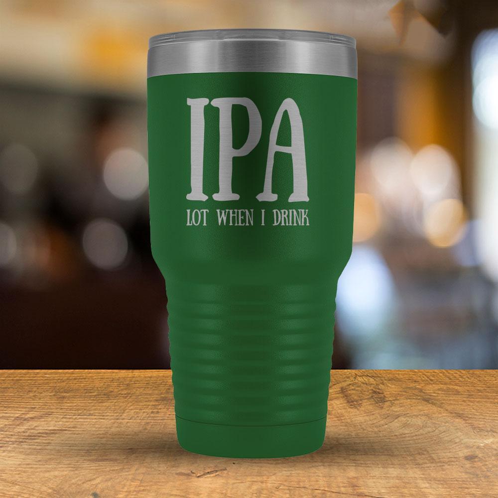 IPA Lot When I Drink - 30oz Tumbler-KaboodleWorld