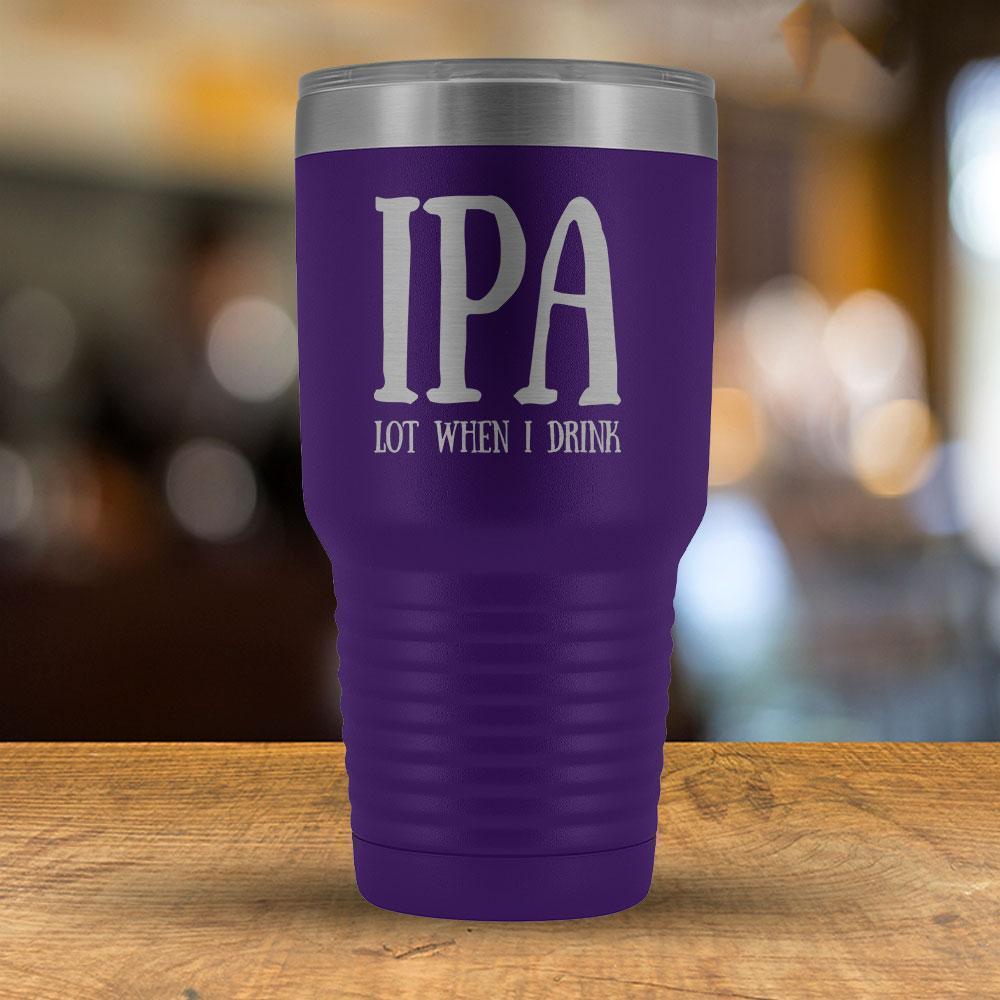 IPA Lot When I Drink - 30oz Tumbler-KaboodleWorld