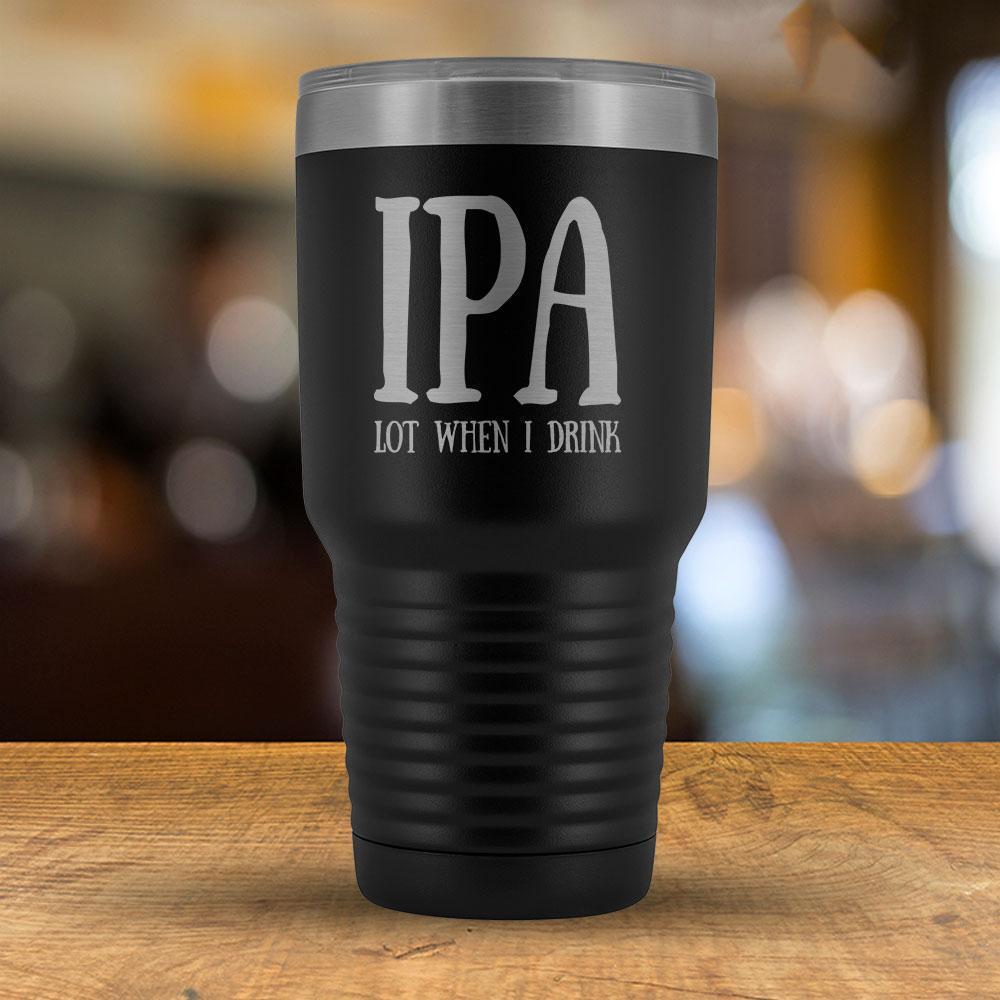 IPA Lot When I Drink - 30oz Tumbler-KaboodleWorld