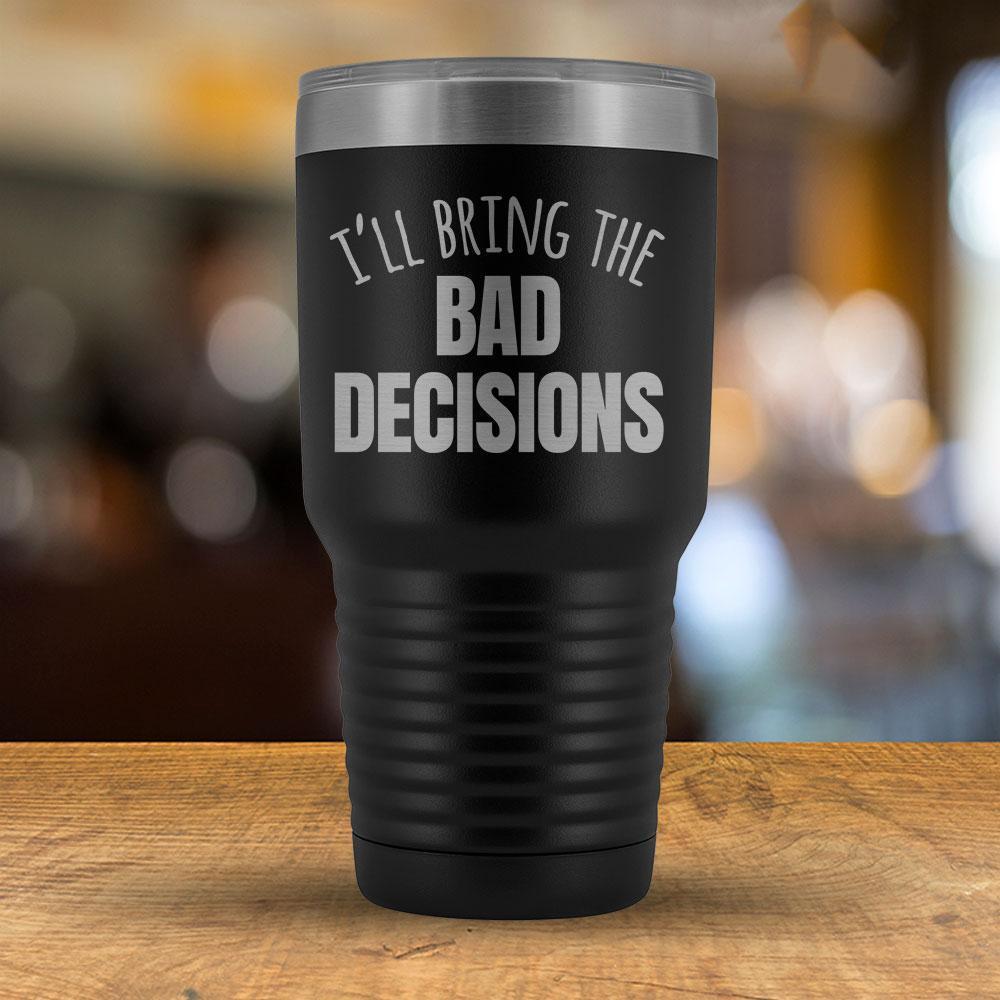 I'll Bring the Bad Decisions 30oz Tumbler-KaboodleWorld