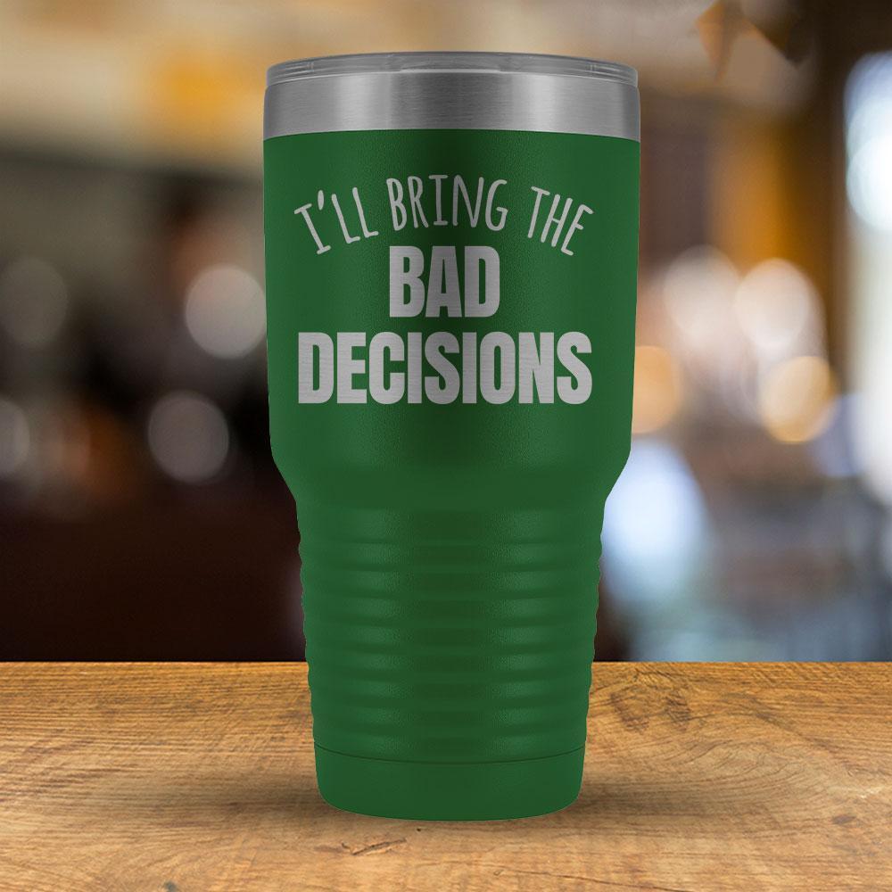 I'll Bring the Bad Decisions 30oz Tumbler-KaboodleWorld