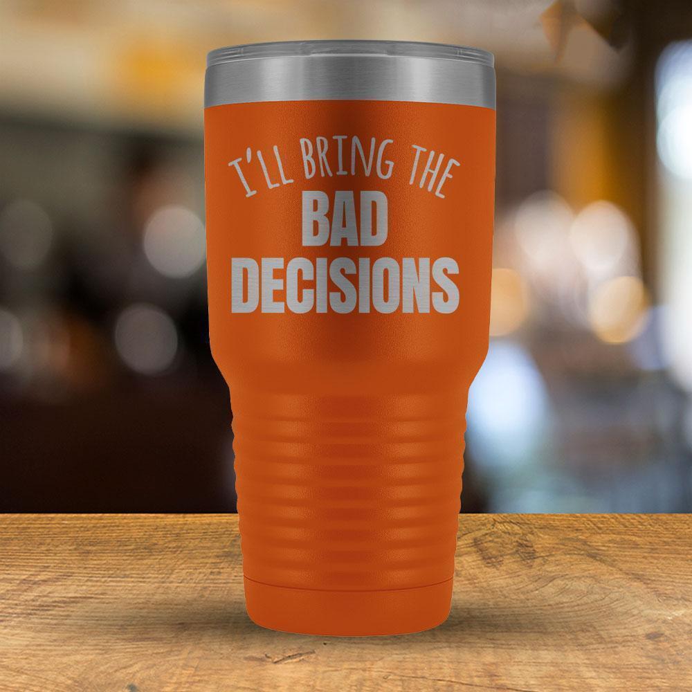 I'll Bring the Bad Decisions 30oz Tumbler-KaboodleWorld