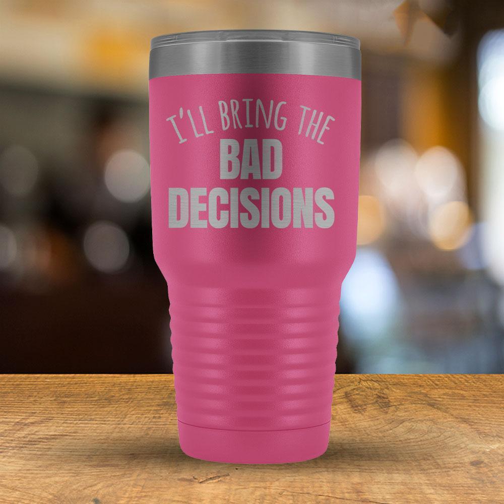 I'll Bring the Bad Decisions 30oz Tumbler-KaboodleWorld