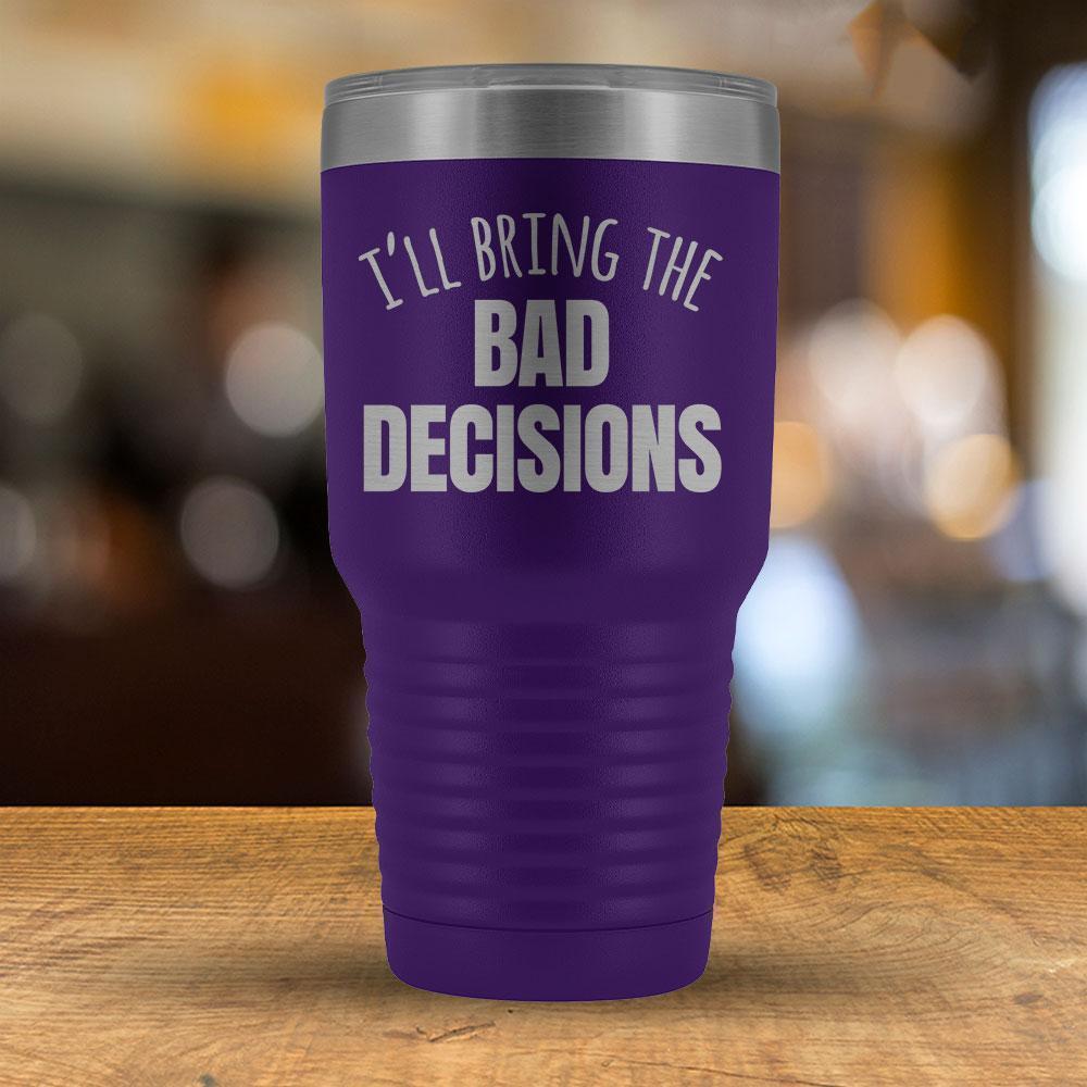 I'll Bring the Bad Decisions 30oz Tumbler-KaboodleWorld