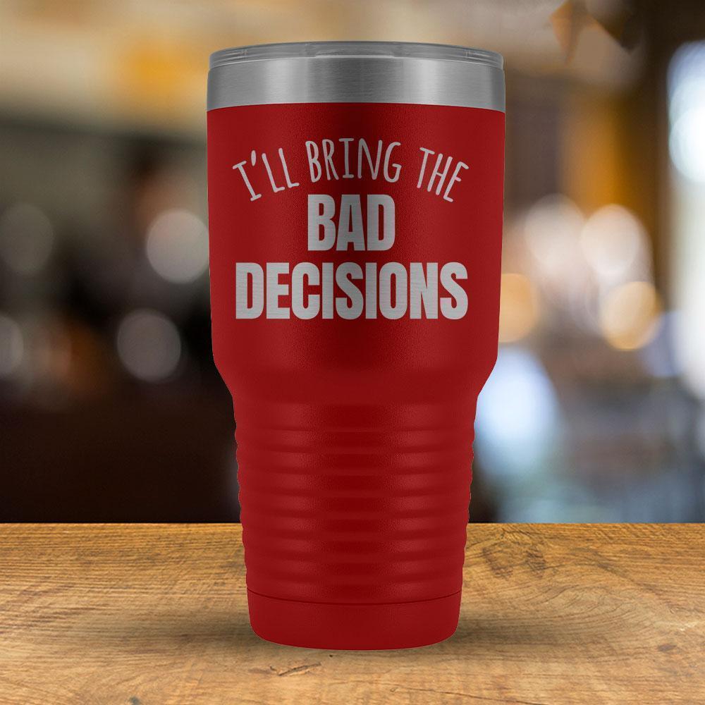 I'll Bring the Bad Decisions 30oz Tumbler-KaboodleWorld