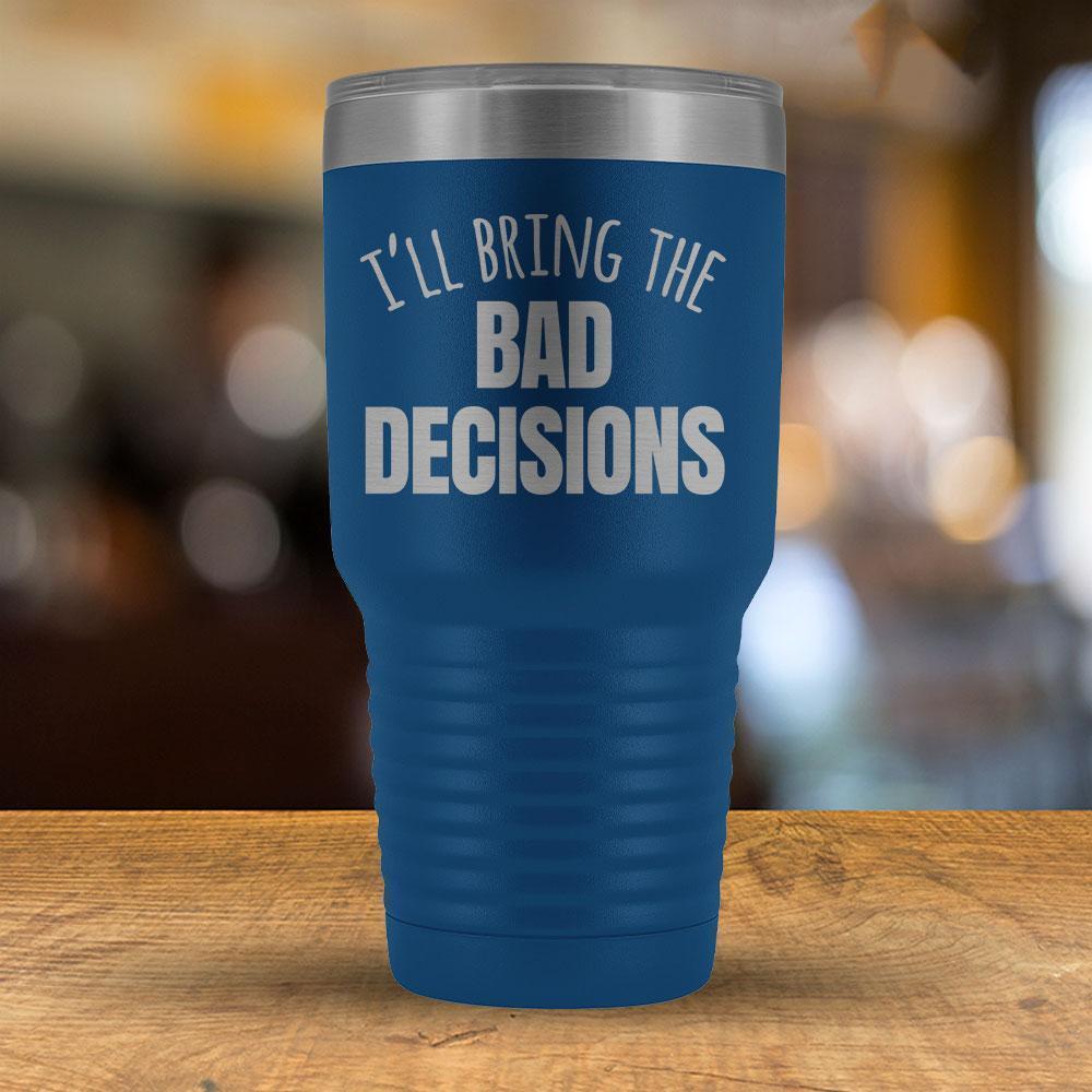 I'll Bring the Bad Decisions 30oz Tumbler-KaboodleWorld