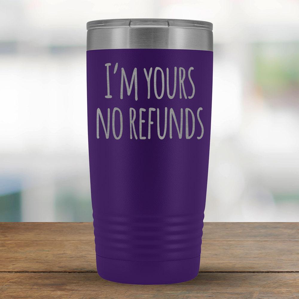 I'm Yours no Refunds - 20oz Tumbler-KaboodleWorld
