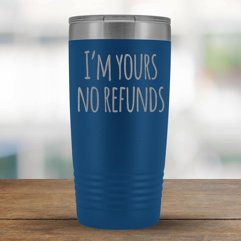 I'm Yours no Refunds - 20oz Tumbler-KaboodleWorld