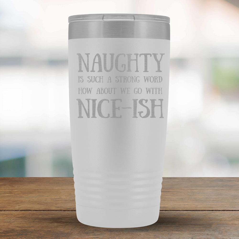 Naughty is Such A Strong Word How About Nice-ish - 20oz Tumbler-KaboodleWorld