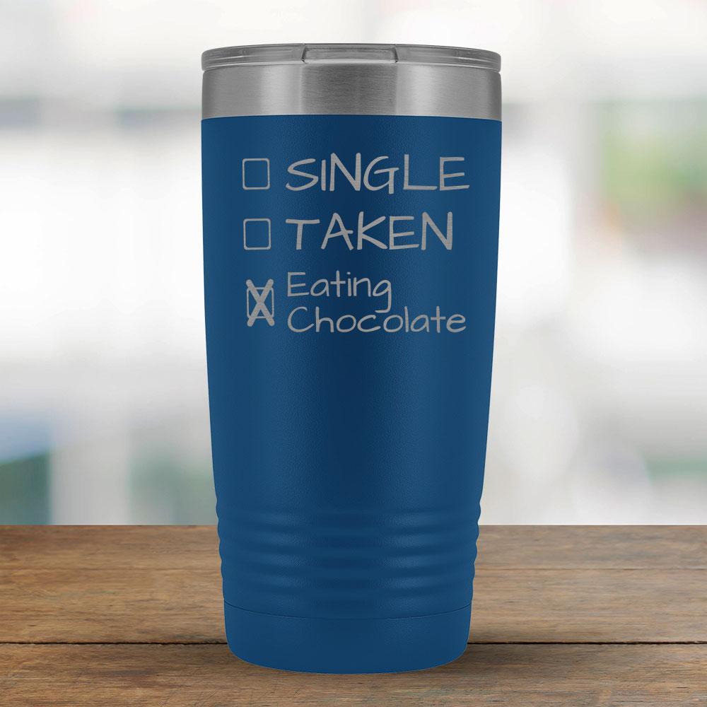 Single, Taken, Eating Chocolate - Funny 20oz Tumbler-KaboodleWorld