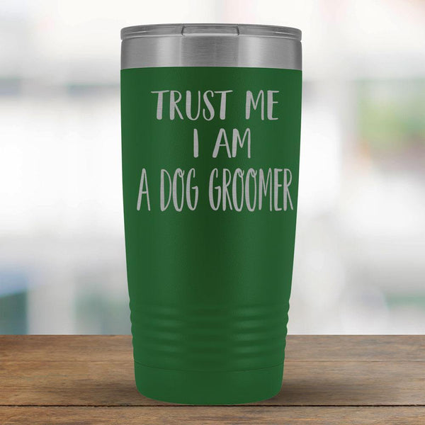 Trust Me I am a Dog Groomer - 20oz Tumbler-KaboodleWorld