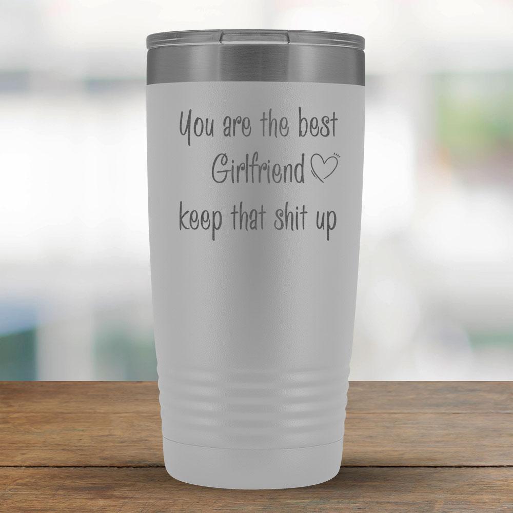 You are the best Girlfriend keep that shit up - 20oz Tumbler-KaboodleWorld