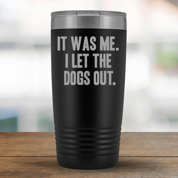 It Was Me. I Let the Dogs Out - 20oz Tumbler-KaboodleWorld