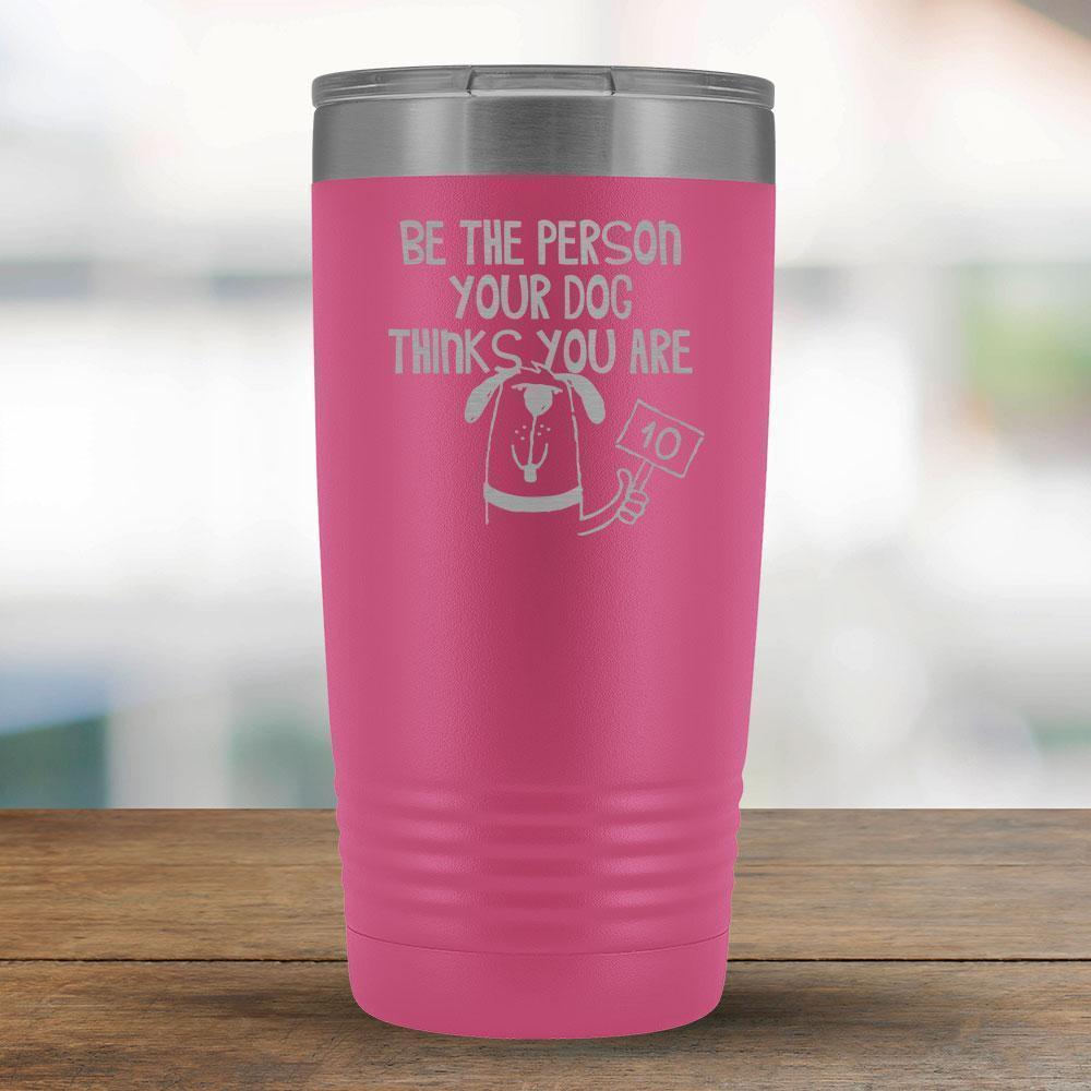 Be The Person Your Dog Think you Are - 20oz Tumbler-KaboodleWorld