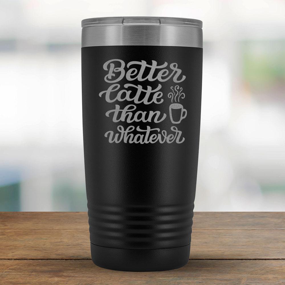 Better Latte than Whatever - 20oz Tumbler-KaboodleWorld