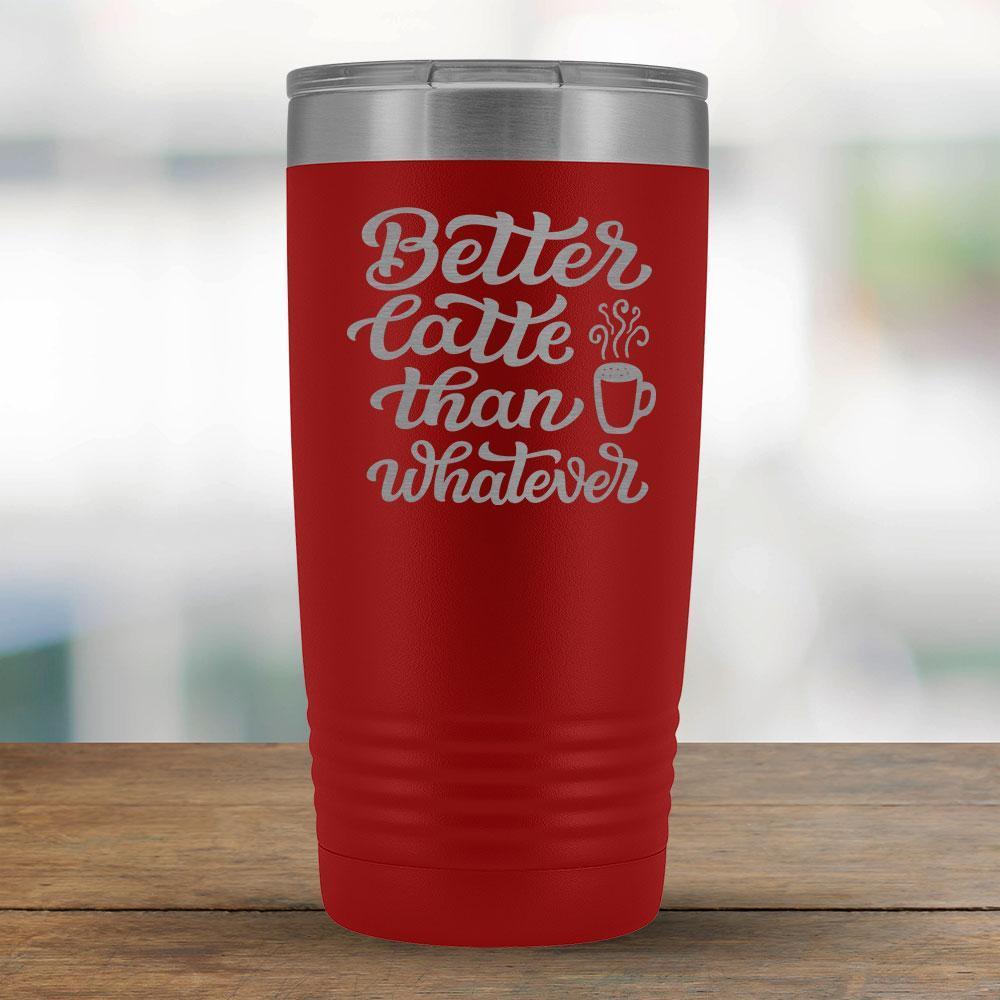 Better Latte than Whatever - 20oz Tumbler-KaboodleWorld