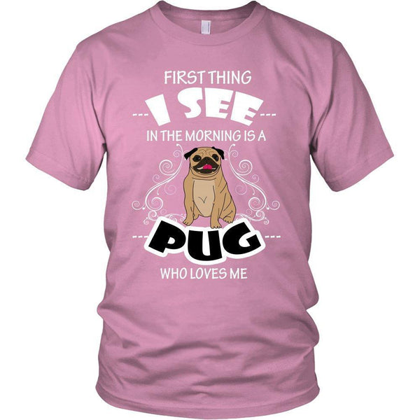 First Thing I See in the Morning is a Pug Who Loves Me Unisex Shirt-KaboodleWorld