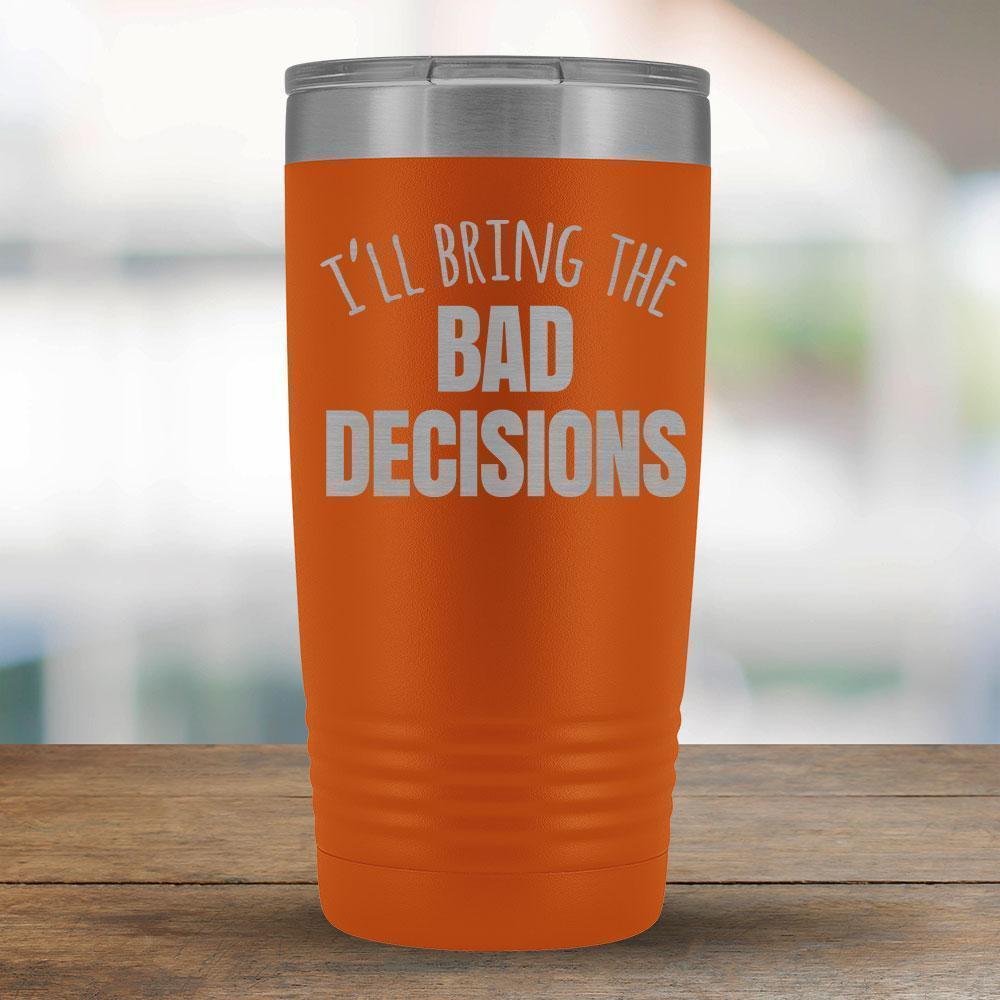 I'll Bring the Bad Decisions - 20oz Tumbler-KaboodleWorld