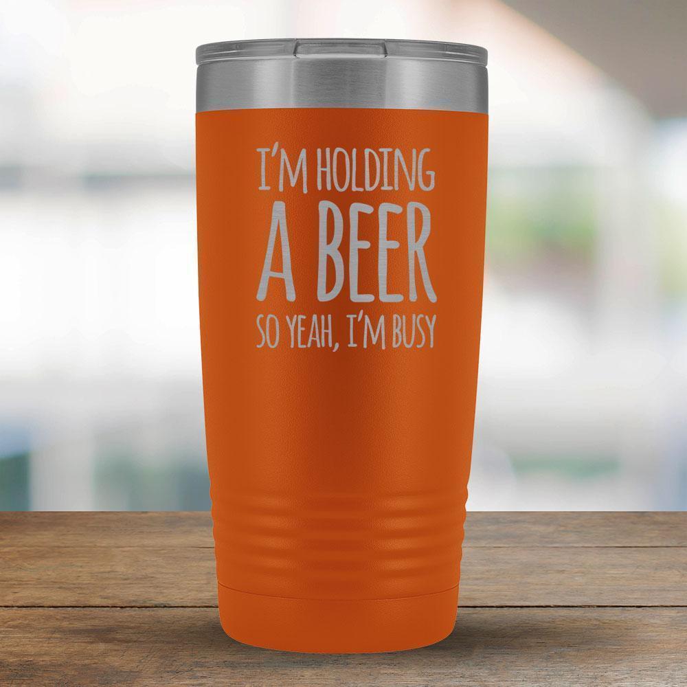 I'm Holding a Beer So Yeah, I'm Busy 20oz Tumbler-KaboodleWorld