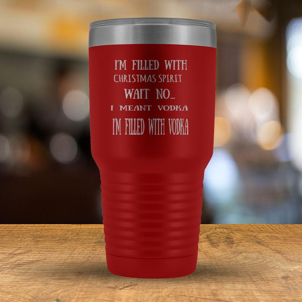 I'm filled with Christmas Spirit Wait NO I meant Vodka - 30oz Tumbler-KaboodleWorld