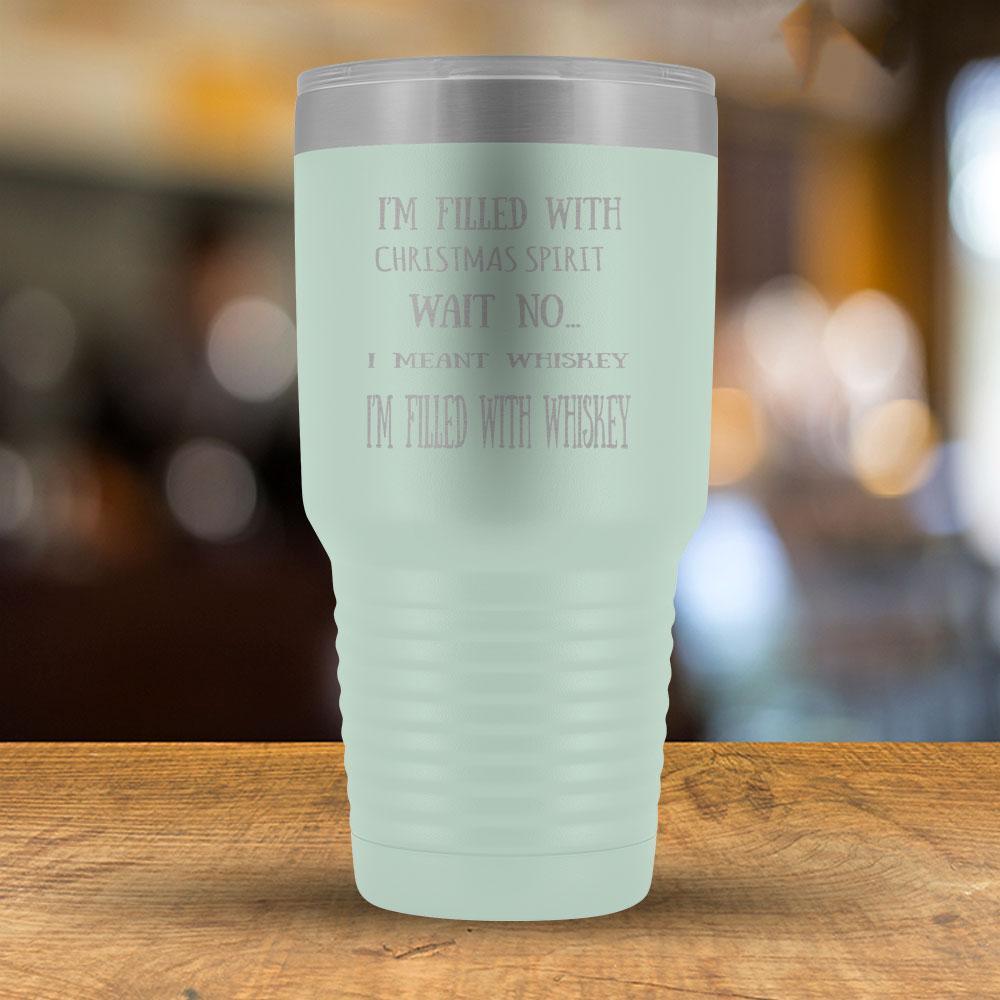 I'm filled with Christmas Spirit Wait NO I meant Whiskey - 30oz Tumbler-KaboodleWorld