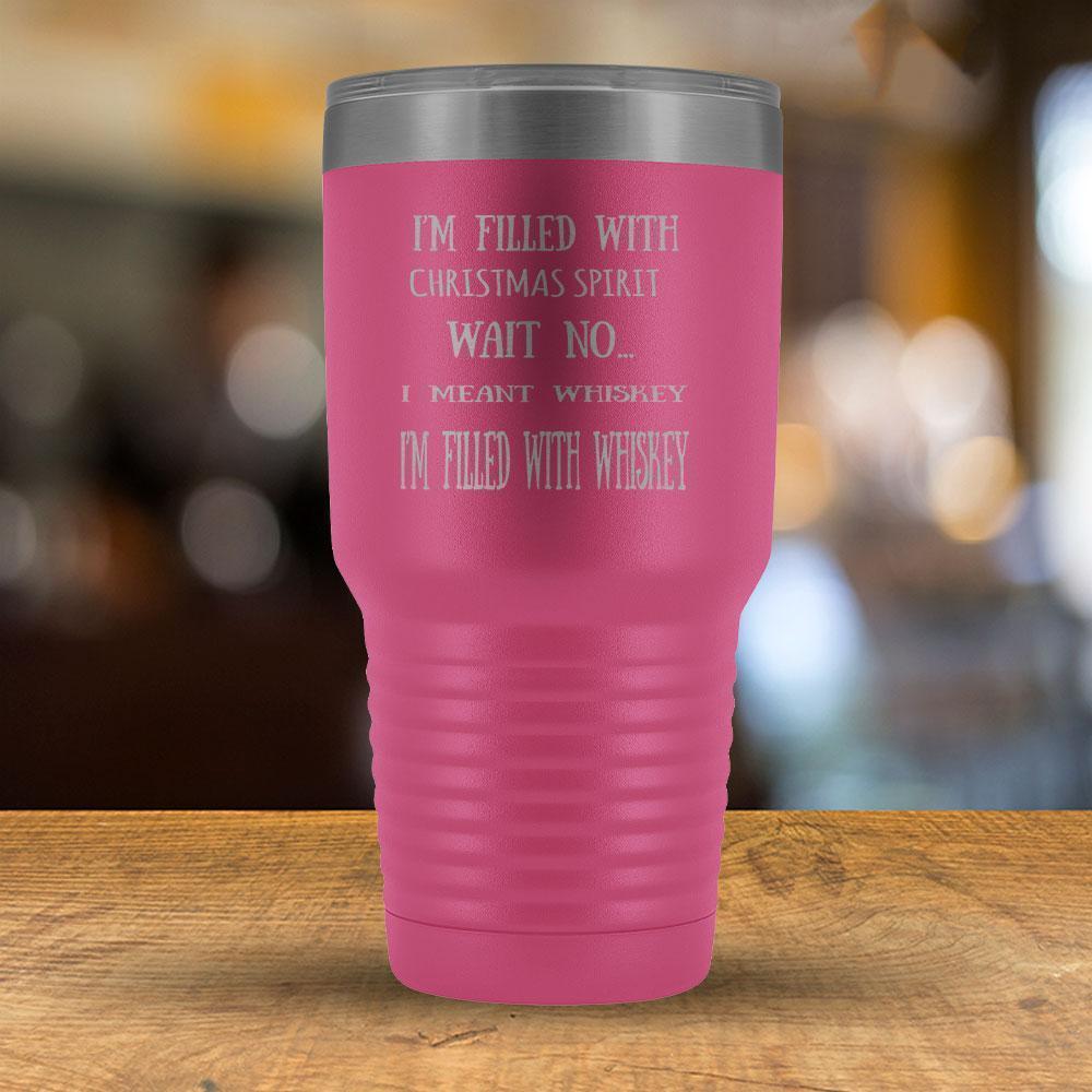 I'm filled with Christmas Spirit Wait NO I meant Whiskey - 30oz Tumbler-KaboodleWorld