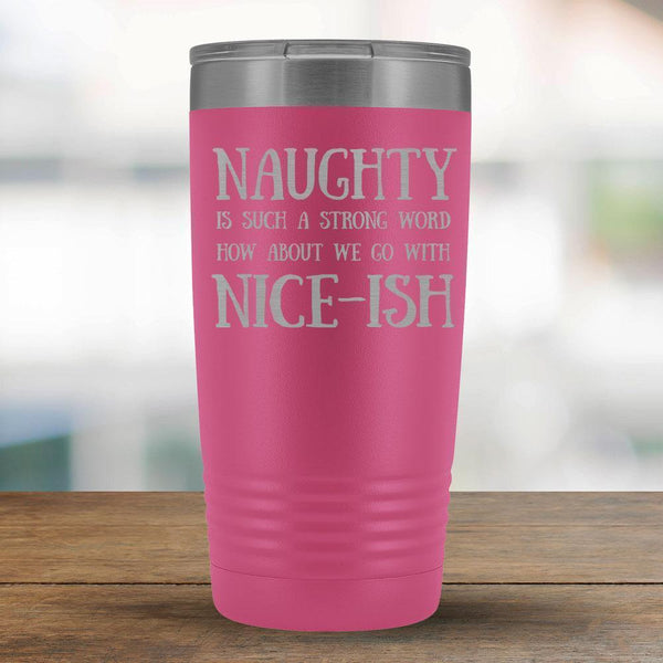 Naughty is Such A Strong Word How About Nice-ish - 20oz Tumbler-KaboodleWorld