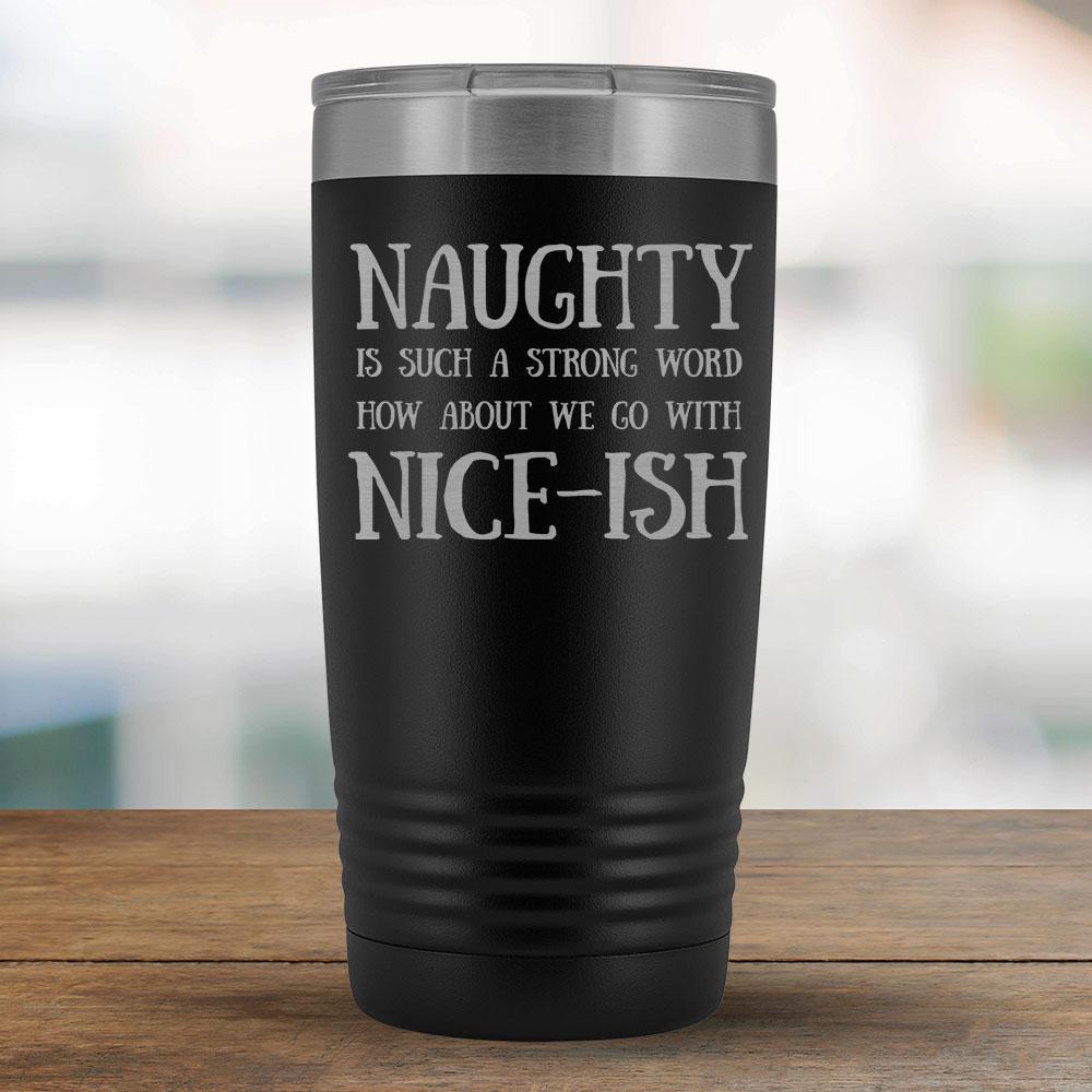 Naughty is Such A Strong Word How About Nice-ish - 20oz Tumbler-KaboodleWorld