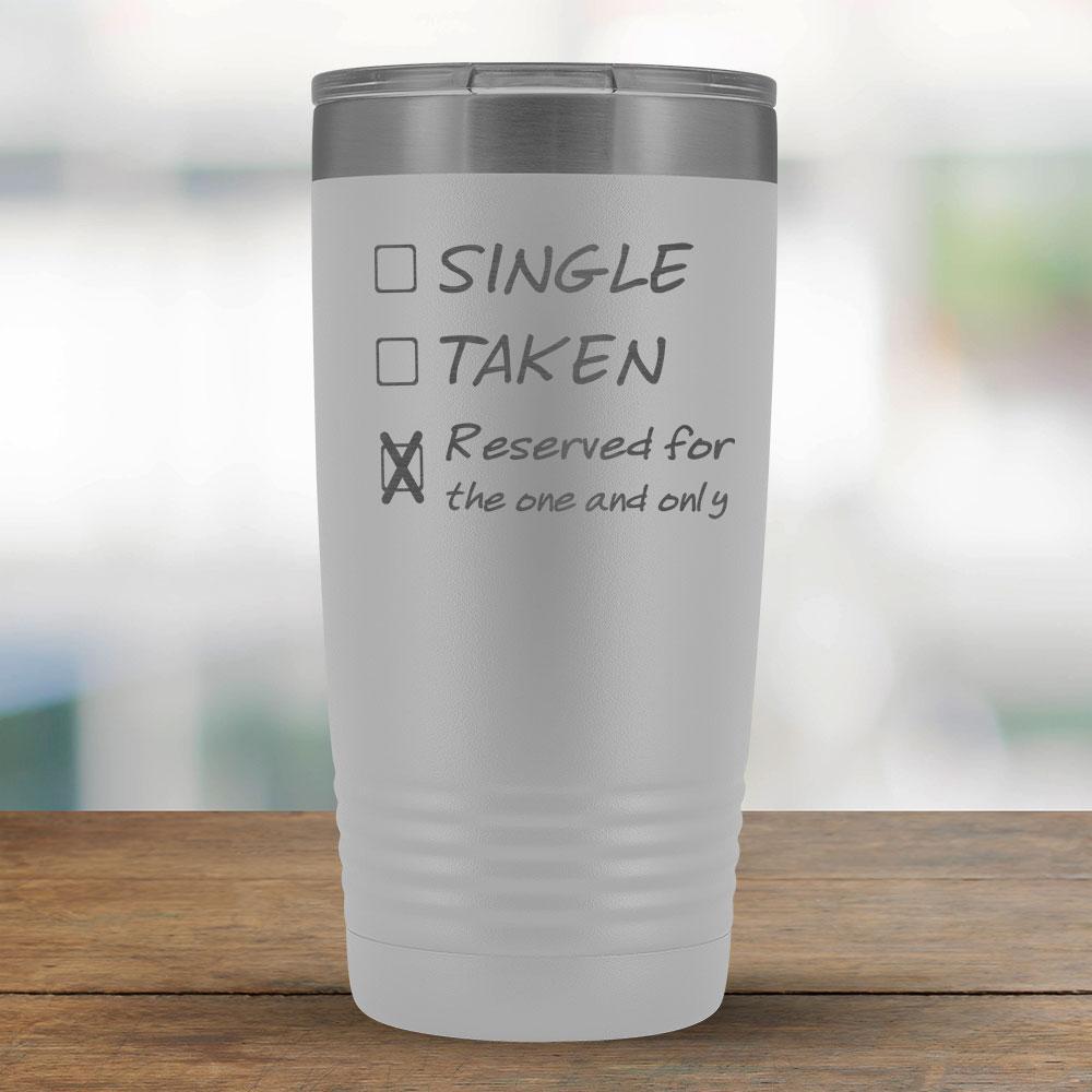 Single, Taken, Reserved for the one and only - Funny 20oz Tumbler-KaboodleWorld