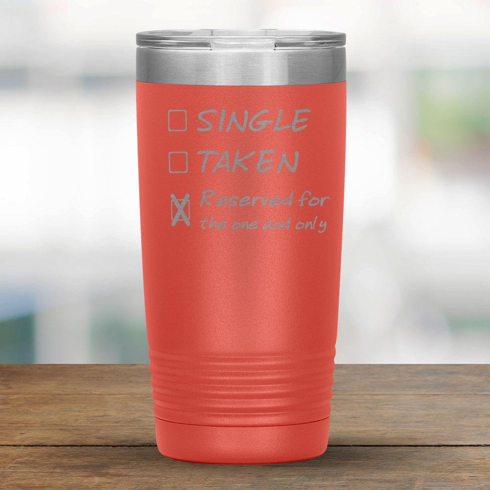 Single, Taken, Reserved for the one and only - Funny 20oz Tumbler-KaboodleWorld